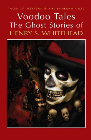 [Voodoo Tales 01] • Voodoo Tales · the Ghost Stories of Henry S Whitehead (Tales of Mystery & the Supernatural)